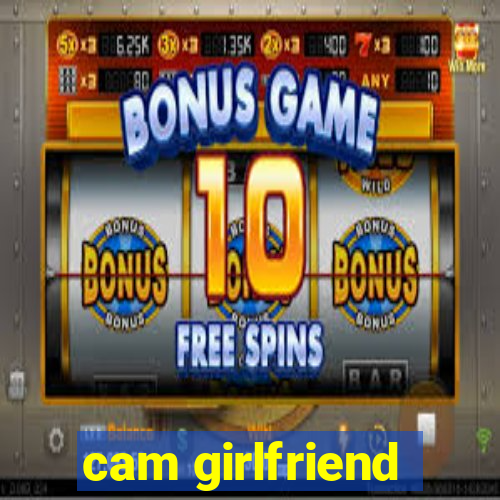 cam girlfriend